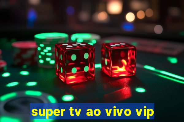 super tv ao vivo vip